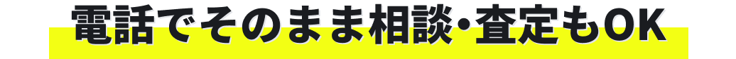 電話でそのまま相談・査定もOK